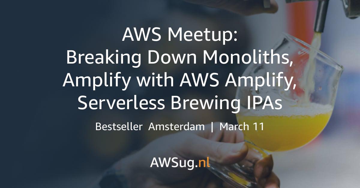 Banner for AWS Meetup: Breaking Down Monoliths, Amplify with AWS Amplify, Serverless Brewing IPAs